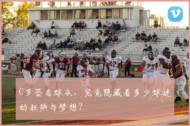 C罗签名球衣，究竟隐藏着多少球迷的狂热与梦想？