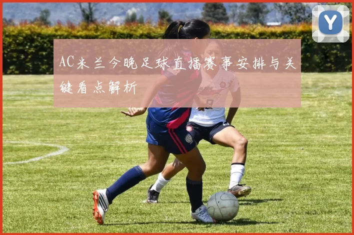 AC米兰今晚足球直播赛事安排与关键看点解析