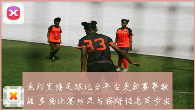 竞彩直播足球比分平台更新赛事数据 多场比赛结果与伤停信息同步发布
