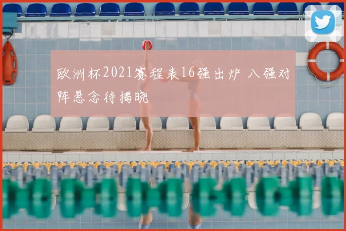 欧洲杯2021赛程表16强出炉 八强对阵悬念待揭晓