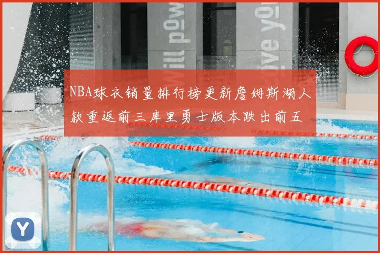 NBA球衣销量排行榜更新詹姆斯湖人款重返前三库里勇士版本跌出前五